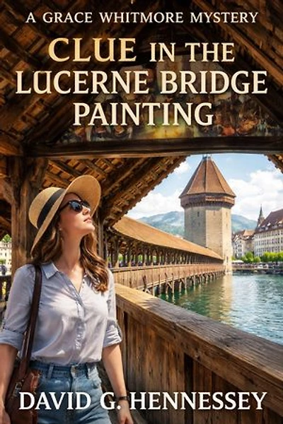 Clue in the Lucerne Bridge Painting: Book 80 in the Grace Whitmore Mystery Series