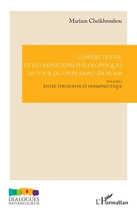 Lumière divine et illuminations philosophiques autour du livre saint en islam: Volume I - Entre théosophie et herméneutique