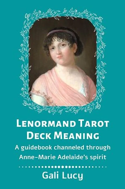 Lenormand Tarot Deck Meaning: A Guidebook Channeled Through Anne-Marie Adelaide's Spirit