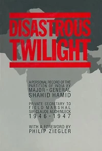 Disastrous Twilight: A Personal Record of the Partition of india by Major-General Shahid Hamid