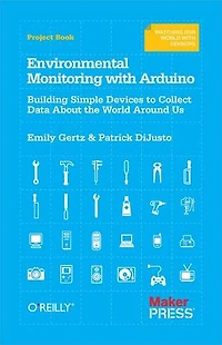 Environmental Monitoring with Arduino: Building Simple Devices to Collect Data About the World Around Us