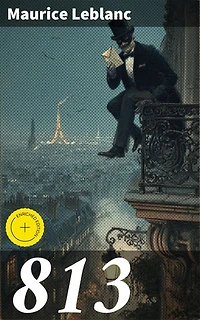 813: Enriched edition. Intriguing Adventures of the Gentleman Burglar in Belle Époque Paris