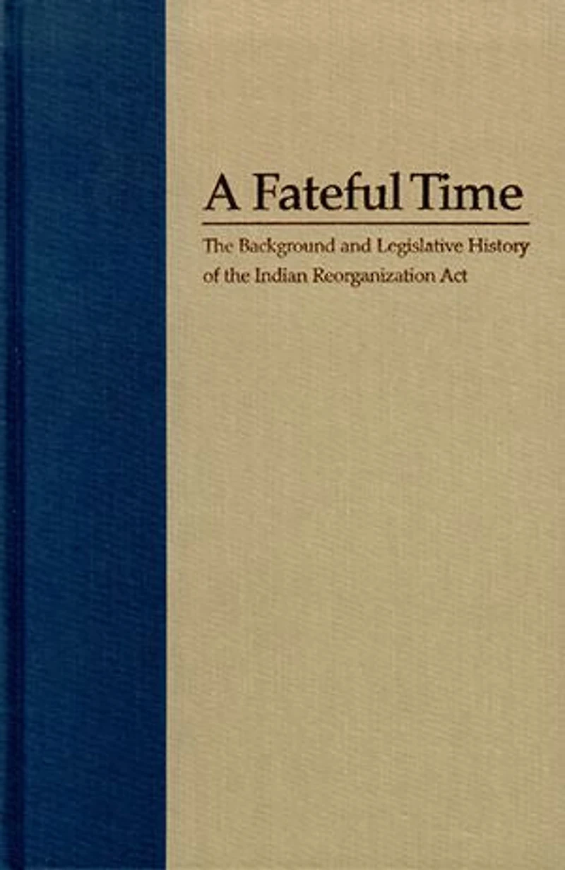 A Fateful Time: The Background And Legislative History Of Indian Reorganization Act