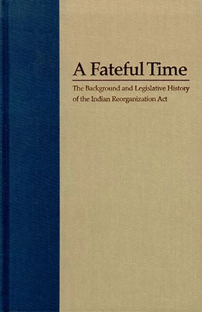 A Fateful Time: The Background And Legislative History Of Indian Reorganization Act