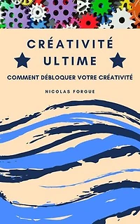 Créativité ultime: Comment débloquer votre créativité