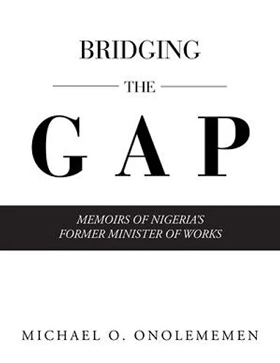 Bridging The Gap: Memoirs Of Nigeria's Former Minister Works
