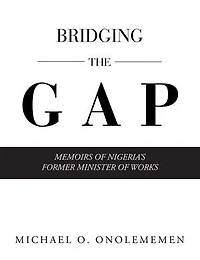 Bridging The Gap: Memoirs Of Nigeria's Former Minister Works