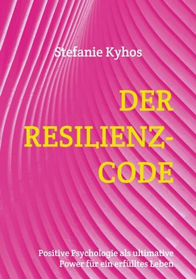 Der Resilienz-Code: Positive Psychologie als ultimative Power für ein erfülltes Leben