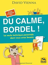 Du calme, bordel !: la seule technique parentale dont vous avez besoin