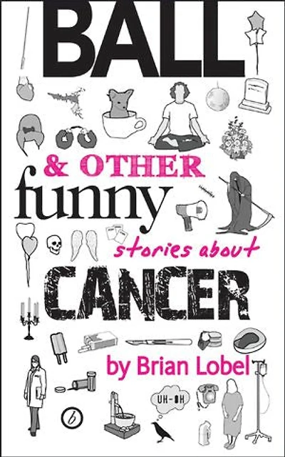 Ball & Other Funny Stories About Cancer