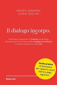 Il dialogo incorpo: Coltiviamo avamposti di Umanità ed empatia per governare l’irrompere delle intelligenze artificiali a scuola, sul lavoro e nella vita