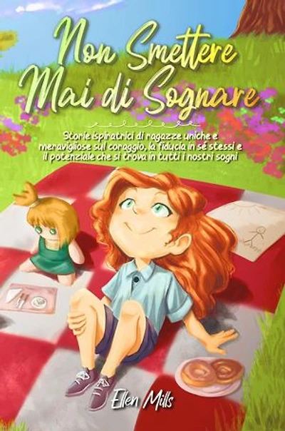 Non smettere mai di sognare: Storie ispiratrici di ragazze uniche e meravigliose sul coraggio, la fiducia in sé stessi e il potenziale che si trova in tutti i nostri sogni: Libri Motivazionali per Bambini, #1