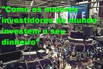 Como os maiores investidores do mundo investem o seu dinheiro