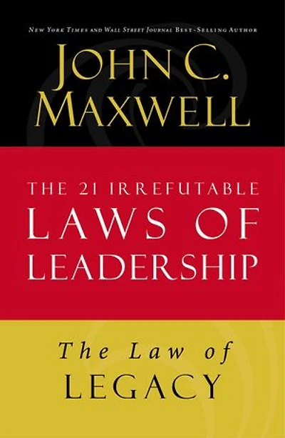 The Law of Legacy: Lesson 21 from The 21 Irrefutable Laws of Leadership