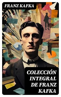 Colección integral de Franz Kafka: Edición enriquecida.