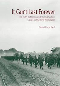 It Can't Last Forever: the 19th Battalion and Canadian Corps First World War