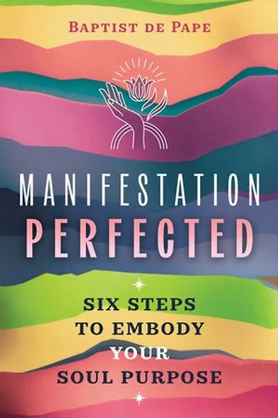 Manifestation Perfected: Six Steps to Embody Your Soul Purpose