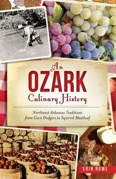 Ozark Culinary History, An: Northwest Arkansas Traditions from Corn Dodgers to Squirrel Meatloaf