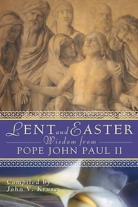 Lent And Easter Wisdom From Pope John Paul Ii: Daily Scripture Prayers Together With Ii's Own Words