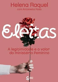Eleitas: A legitimidade e o valor do ministério feminino