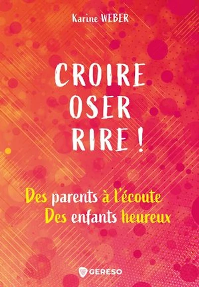 Croire, oser, rire !: des parents à l'écoute, enfants heureux