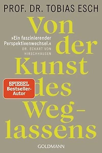 von der Kunst des Weglassens: Warum es an Zeit ist, das sinnentleerte Streben nach Mehr infrage zu stellen - „Ein faszinierender Perspektivenwechsel.“ Dr. Eckart Hirschhausen