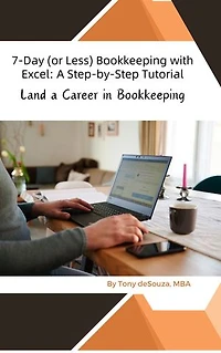 7-Day (or Less) Bookkeeping with Excel: A Step-by-Step Tutorial: Land a Career in Bookkeeping