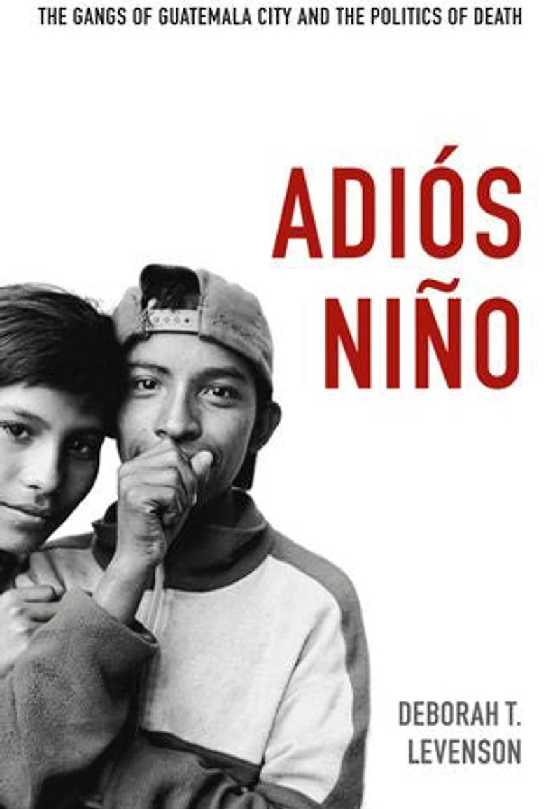 Adi�s Ni�o: the Gangs of Guatemala City and Politics Death