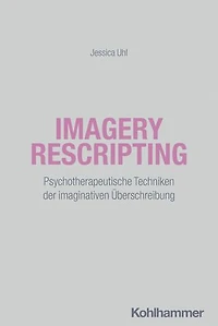 Imagery Rescripting: Psychotherapeutische Techniken der imaginativen Überschreibung