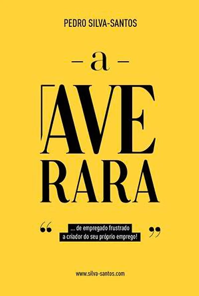 A Ave Rara: ... de empregado frustrado a criador do seu próprio emprego!