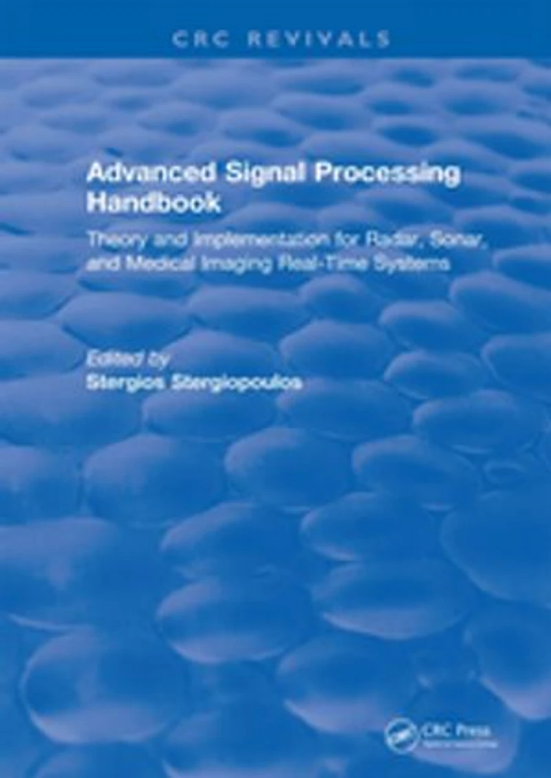 Revival: Advanced Signal Processing Handbook (2000): Theory and Implementation for Radar, Sonar, Medical Imaging Real Time Systems