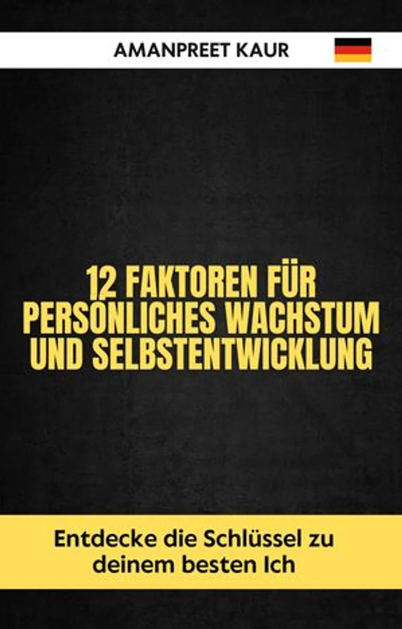 12 Faktoren für persönliches Wachstum und Selbstentwicklung: Entdecke die Schlüssel zu deinem besten Ich