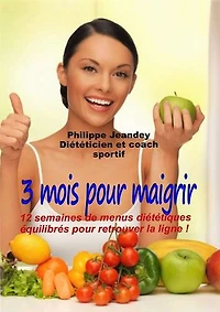 3 MOIS POUR MAIGRIR: 12 semaines de menus diététiques équilibrés pour retrouver la ligne !