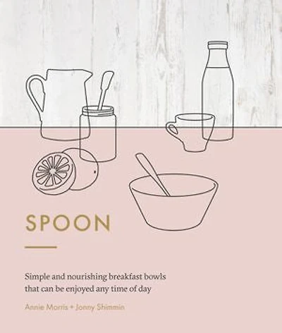 Spoon: Simple and Nourishing breakfast Bowls That Can Be Enjoyed Any Time of Day