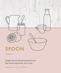 Spoon: Simple and Nourishing breakfast Bowls That Can Be Enjoyed Any Time of Day