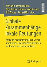Globale Zusammenhänge, lokale Deutungen: Kritische Positionierungen zu wissenschaftlichen und medialen Diskursen im Kontext von Flucht und Asyl