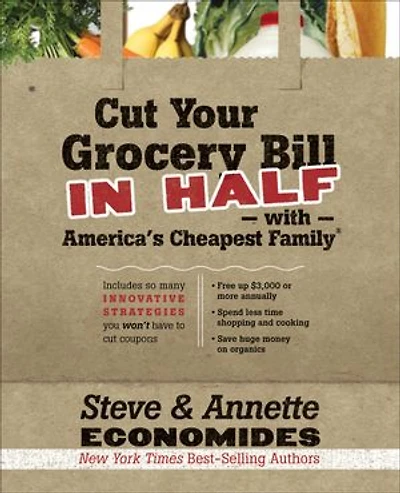 Cut Your Grocery Bill Half with America's Cheapest Family: Includes So Many Innovative Strategies You Won't Have to Coupons