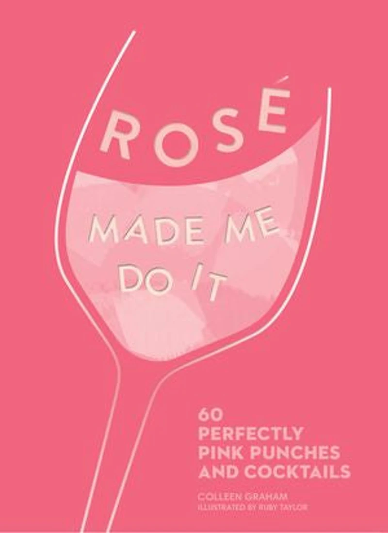 Rosé Made Me Do It: 60 Perfectly Pink Punches And Cocktails