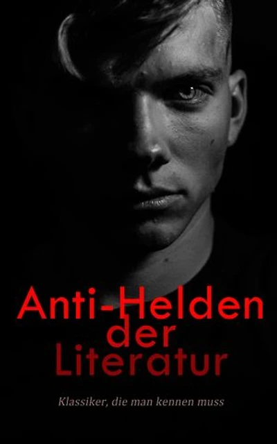 Anti-Helden der Literatur: Klassiker, die man kennen muss: Moby Dick, Faust, Das Bildnis des Dorian Gray, Frankenstein, Jahrmarkt der Eitelkeit, Othello, Die Abenteuer des Huckleberry Finn