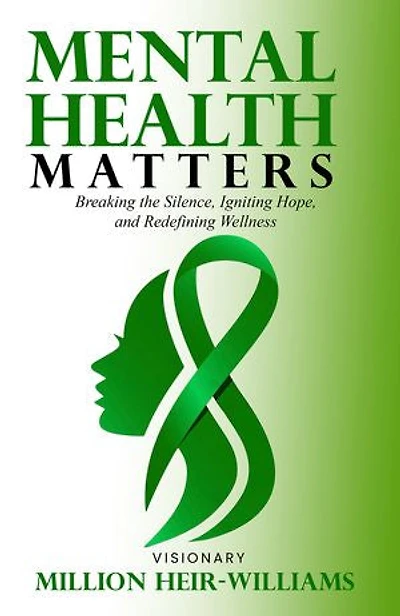 Mental Health Matters: Breaking The Silence, Ignitting Hope, and Redefining Wellness