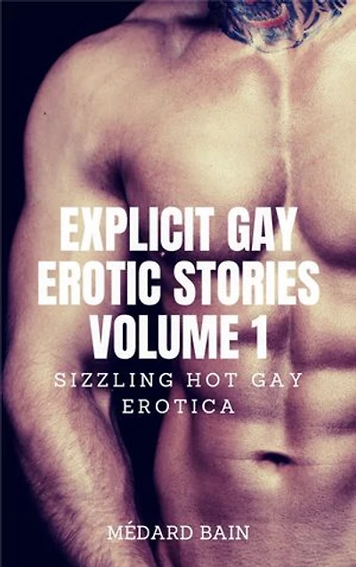 Explicit Gay Erotic Stories Volume 1: Sizzling Hot Gay Erotica