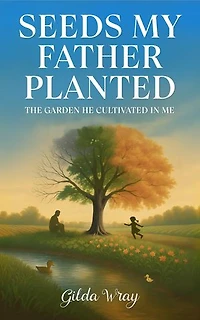 Seeds My Father Planted: The Garden He Cultivated In Me
