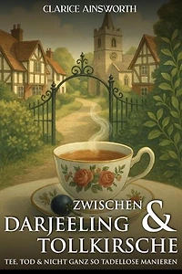Zwischen Darjeeling und Tollkirsche: Tee, Tod und nicht ganz so tadellose Manieren: Idyllisch, tödlich,...britisch