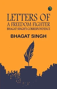 LETTERS OF A FREEDOM FIGHTER: BHAGAT SINGH’S CORRESPONDENCE