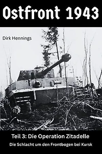 Ostfront 1943 - Teil 3: Die Operation Zitadelle – die Schlacht um den Frontbogen bei Kursk
