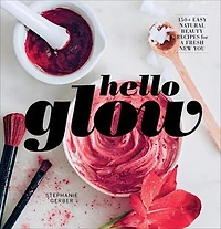 Hello Glow: 150+ Easy Natural Beauty Recipes for a Fresh New You  (DIY Skincare Book; Ingredient Face Masks)