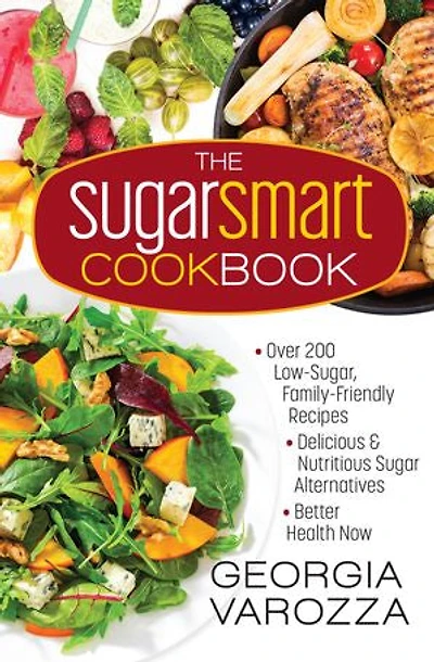 The Sugar Smart Cookbook: *Over 200 Low-Sugar, Family-Friendly Recipes *Delicious and Nutritious Alternatives *Better Health Now