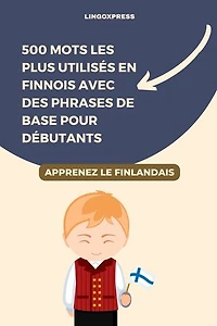 500 Mots les Plus Utilisés en Finnois avec des Phrases de Base pour Débutants