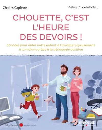 Chouette c'est l'heure des devoirs !: 50 idées pour aider votre enfant à travailler joyeusement la maison grâce pédagogie positive