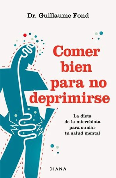 Comer bien para no deprimirse: la dieta de microbiota cuidar tu salud mental / Eat Well and Free Yourself from Depression